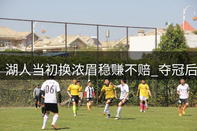 湖人当初换浓眉稳赚不赔 夺冠后又换来东契奇更划算